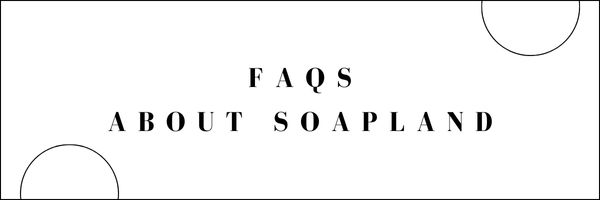 FAQs about Soapland